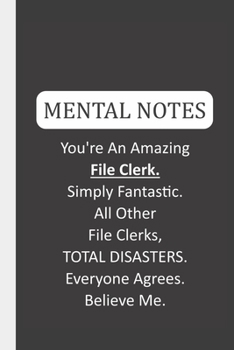 Mental Notes You're An Amazing File Clerk. Simply Fantastic. All Other File Clerks, TOTAL DISASTERS. Everyone Agrees. Believe Me.: Funny Trump Mental Notes & Lined Notebook