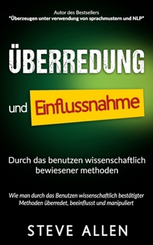 Paperback Überredung und einflussnahme durch das benutzen wissenschaftlich bewiesener methoden: Wie man durch das Benutzen wissenschaftlich bestätigter Methoden [German] Book