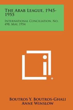 Paperback The Arab League, 1945-1955: International Conciliation, No. 498, May, 1954 Book
