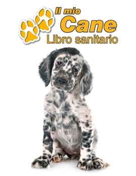 Paperback Il mio cane Libro sanitario: Setter Inglese Cucciolo - 109 Pagine - Dimensioni 22cm x 28cm - Quaderno da compilare per le vaccinazioni, visite vete [Italian] Book