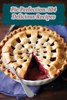 Paperback Pie Perfection: 104 Delicious Recipes Book
