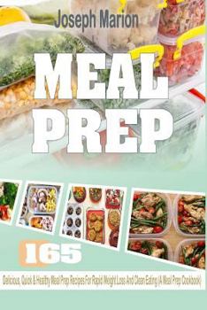 Paperback Meal Prep: 165 Delicious, Quick & Healthy Meal Prep Recipes For Rapid Weight Loss And Clean Eating (A Meal Prep Cookbook) Book