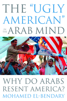 Hardcover The Ugly American in the Arab Mind: Why Do Arabs Resent America? Book