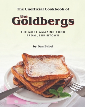 Paperback The Unofficial Cookbook of The Goldbergs: The Most Amazing Food from Jenkintown Book