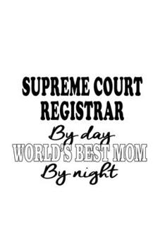 Paperback Supreme Court Registrar By Day World's Best Mom By Night: Best Supreme Court Registrar Notebook, Journal Gift, Diary, Doodle Gift or Notebook - 6 x 9 Book