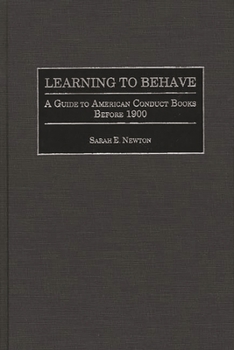 Hardcover Learning to Behave: A Guide to American Conduct Books Before 1900 Book