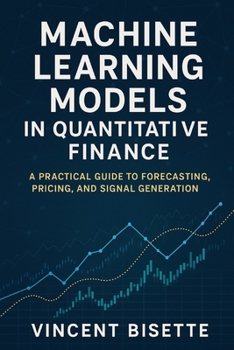 Paperback Machine Learning Models in Quantitative Finance: A Practical Guide to Forecasting, Pricing, and Signal Generation Book