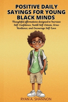 Positive Daily Sayings for Young Black Minds: Thoughtful affirmations designed to Increase Self-Confidence, Instill Self-Esteem, Grow Resilience, and ... for African American Empowerment)