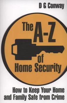 The A-Z of Home Security: How to Keep Your Home and Family Safe from Crime