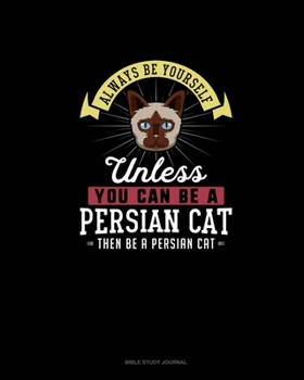 Paperback Always Be Yourself Unless You Can Be A Persian Cat Then Be A Persian Cat: Bible Study Journal Book