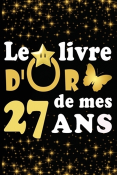 Paperback Le Livre d'Or de mes 27 ans: cadeau pour femme/ cadeau pour homme/ cadeau pour ami/ cadeau pour amie/ cadeau anniversaire/cadeau Anniversaire pour [French] Book