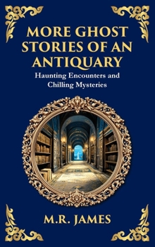 More Ghost Stories of an Antiquary: More Timeless Gothic Horror Tales - Haunting Encounters from a Legendary Ghost Storyteller (Deluxe Hardbound Edition) (Library of Alexandria)