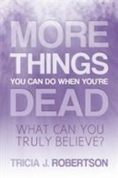 Paperback More Things you Can do When You're Dead: What Can You Truly Believe? Book