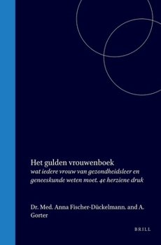 Het gulden Vrouwenboek: wat iedere vrouw van gezondheidsleer en geneeskunde weten moet. 4e herziene druk
