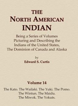 Hardcover The North American Indian Volume 14 - The Kato, The Wailaki, The Yuki, The Pomo, The Wintun, The Maidu, The Miwok, The Yokuts Book