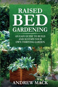 Paperback Raised Bed Gardening: An easy guide to build and sustain your own thriving garden Book