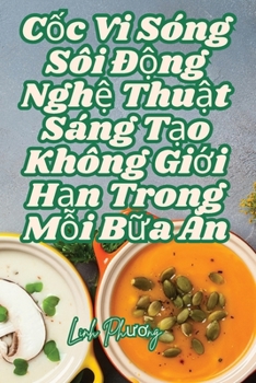 C?c Vi Sóng Sôi Ð?ng Ngh? Thu?t Sáng T?o Không Gi?i H?n Trong M?i B?a An (Vietnamese Edition)