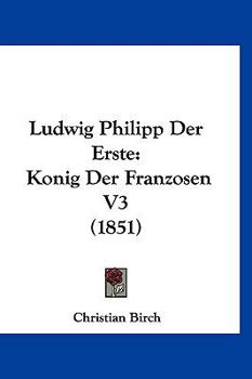 Paperback Ludwig Philipp Der Erste: Konig Der Franzosen V3 (1851) [German] Book