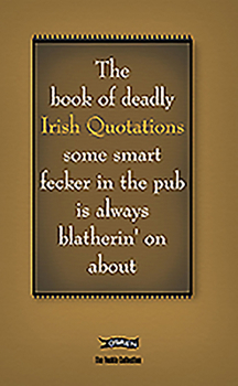 Hardcover The Book of Deadly Irish Quotations Some Smart Fecker in the Pub Is Always Blatherin' on about Book