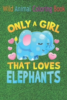 Paperback Wild Animal Coloring Book: Elephant Girls Just A Girl Who Loves Elephants Shirt An Coloring Book Featuring Beautiful Forest Animals, Birds, Plant Book