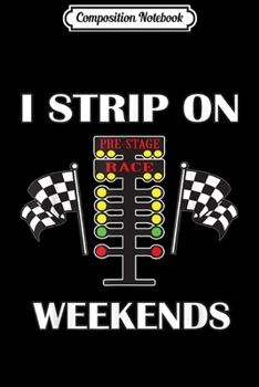 Paperback Composition Notebook: I Strip On Weekends Gift Men Women Love Drag Racing Track Journal/Notebook Blank Lined Ruled 6x9 100 Pages Book