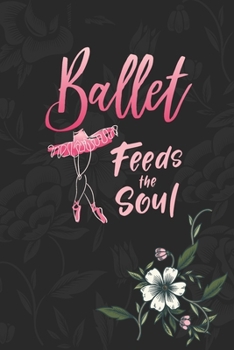 Paperback Ballet Feeds The Soul: 2 Year Undated Weekly Planner For Ballet Dancers And Dance Teachers Book