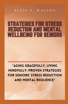 Paperback Strategies for Stress Reduction and Mental Wellbeing for Seniors: "Aging Gracefully, Living Mindfully: Proven Strategies for Seniors' Stress Reduction [Large Print] Book