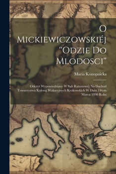 Paperback O Mickiewiczowskiéj ''Odzie do mlodosci'': Odczyt wypowiedziany w sali ratuszowéj na dochód Towarzystwa kolonij wakacyjnych krakowskich w dniu 14tym m [Polish] Book