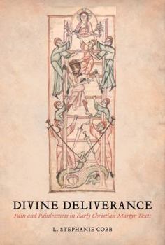 Hardcover Divine Deliverance: Pain and Painlessness in Early Christian Martyr Texts Book