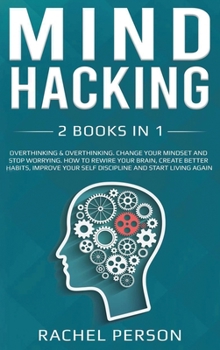 Hardcover Mind Hacking: Change your Mindset and Stop Worrying. How to Rewire your Brain, Create Better Habits, Improve your Self Discipline an Book