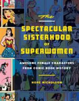 Hardcover The Spectacular Sisterhood of Superwomen: Awesome Female Characters from Comic Book History Book
