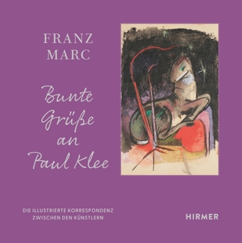 Hardcover Franz Marc: Bunte Grüße an Paul Klee: Die Illustrierte Korrespondenz Zwischen Den Künstlern [German] Book