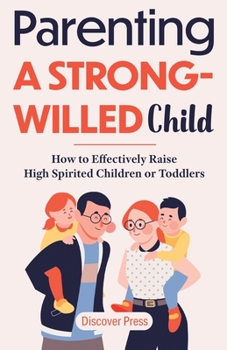 Paperback Parenting a Strong-Willed Child: How to Effectively Raise High Spirited Children or Toddlers Book