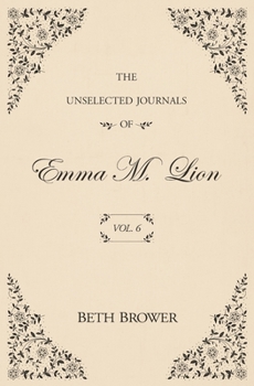 The Unselected Journals of Emma M. Lion: Vol. 6 - Book  of the Unselected Journals