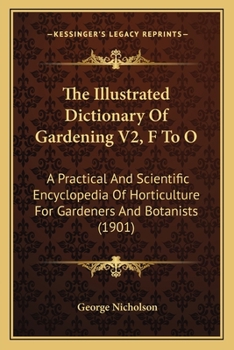 The Illustrated Dictionary Of Gardening V2, F To O: A Practical And Scientific Encyclopedia Of Horticulture For Gardeners And Botanists