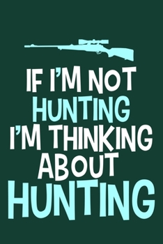 If I'm Not Hunting I'm Thinking About Hunting: Blank Lined Notebook Journal: Camping Camper Gift Adventure Hunting Presents For Girl Hunt Her 6x9 | ... Pages | Plain White Paper | Soft Cover Book