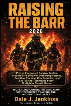 Paperback Raising The Barr 2026: Proven Fireground Survival Tactics, Modern Fire Behavior, Leadership Lessons, Practical Training, Risk Reduction, and Life-Savi Book