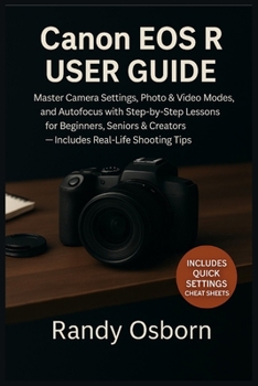 Canon EOS R User Guide: Master Camera Settings, Photo & Video Modes, and Autofocus with Step-by-Step Lessons for Beginners, Seniors & Creators — Includes Real-Life Shooting Tips