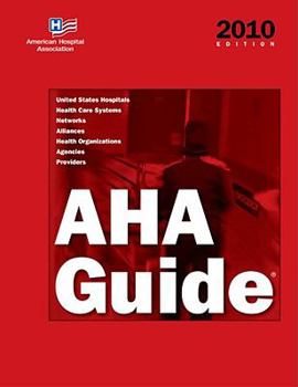 AHA Guide to the Health Care Field 2010: United States Hospitals, Health Care Systems, Networks, Alliances, Health Organizations, Agencies, Providers ... Association Guide to the Health Care Field)
