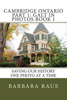 Paperback Cambridge Ontario Part 1: Galt in Photos Book 1: Saving Our History One Photo at a Time Book