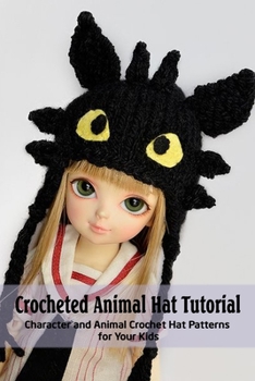 Paperback Crocheted Animal Hat Tutorial: Character and Animal Crochet Hat Patterns for Your Kids: Crochet Book