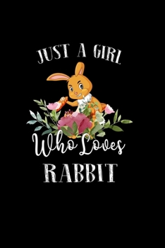 Just a Girl Who Loves Rabbit: Perfect Rabbit Lover Gift For Girl. Cute Notebook for Rabbit Lover. Gift it to your Sister, Daughter, Mother, Mom, Grandpa Who Loves Rabbit. 100 Pages Notebook