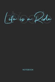 Life is a Ride Notebook: MTB Mountain Bike Notebook for cyclists, men and women who love cycling, mountain biking and bicycle adventures
