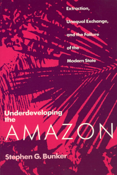 Paperback Underdeveloping the Amazon: Extraction, Unequal Exchange, and the Failure of the Modern State Book