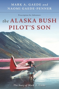 Paperback The Alaska Bush Pilot's Son: The Story of Mark A. Gaede Book