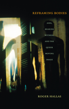 Reframing Bodies: AIDS, Bearing Witness, and the Queer Moving Image