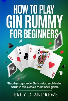 Paperback How to Play Gin Rummy for Beginners: Step-by-step guide: basic setup and dealing cards in this classic meld card game Book