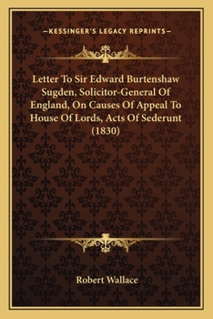 Paperback Letter To Sir Edward Burtenshaw Sugden, Solicitor-General Of England, On Causes Of Appeal To House Of Lords, Acts Of Sederunt (1830) Book