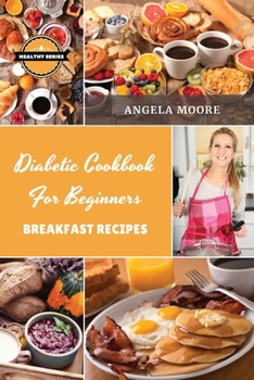 Paperback Diabetic Cookbook for Beginners - Breakfast Recipes: 59 Great-tasting, Easy, and Healthy Recipes for Every Day Book