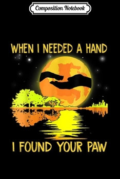 Composition Notebook: Funny Dog Lover Gift When I Needed A Hand I Found Your Paw  Journal/Notebook Blank Lined Ruled 6x9 100 Pages